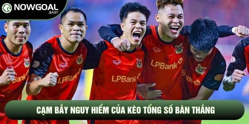 Cạm bẫy nguy hiểm của kèo tổng số bàn thắng