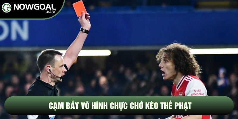 Cạm bẫy vô hình chực chờ kèo thẻ phạt Cạm bẫy vô hình chực chờ kèo thẻ phạt