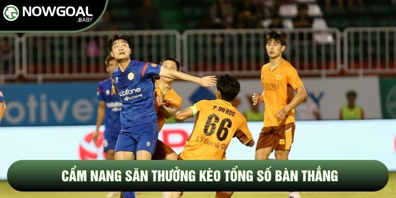 Cẩm nang săn thưởng kèo tổng số bàn thắng