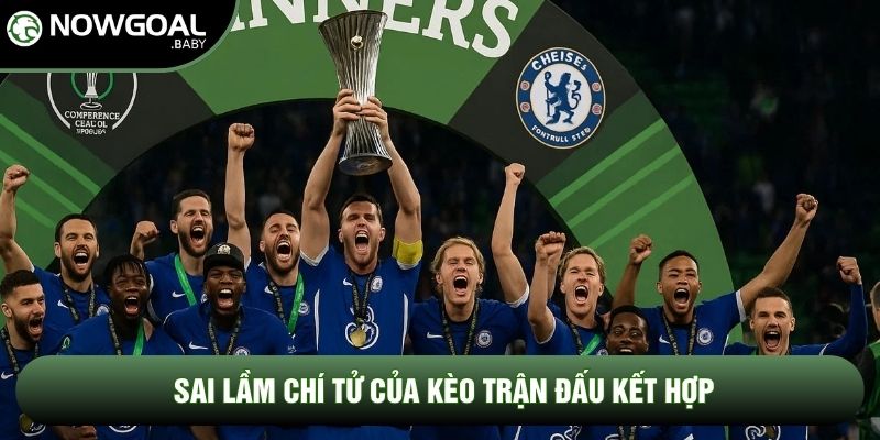 Sai lầm chí tử của kèo trận đấu kết hợp