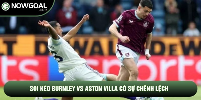Soi kèo Burnley vs Aston Villa có sự chênh lệch
