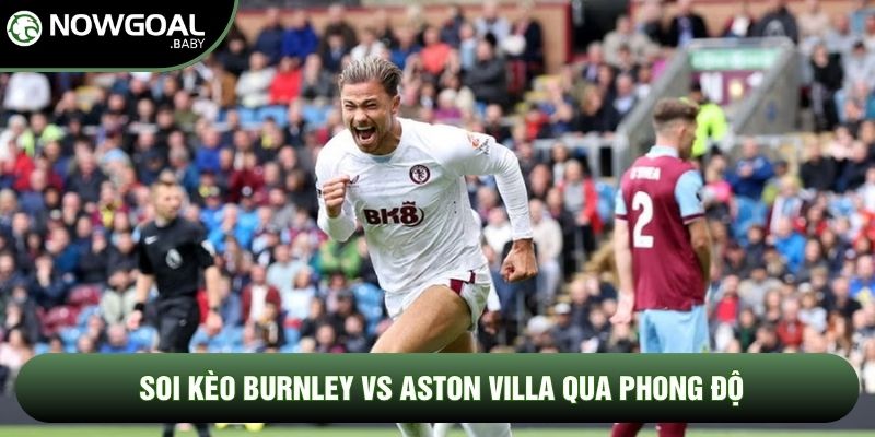 Soi kèo Burnley vs Aston Villa qua phong độ